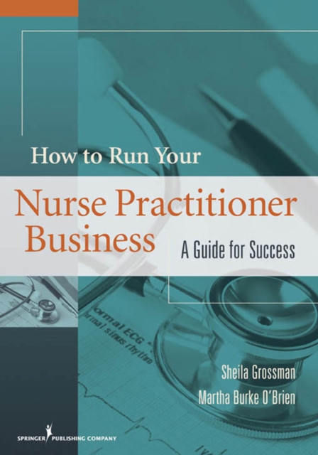 How to Run Your Nurse Practitioner Business : A Guide for Success, EPUB eBook