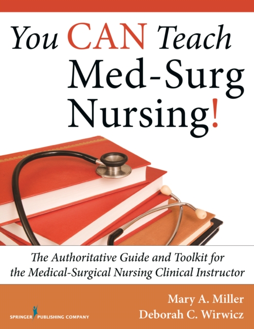 You CAN Teach Med-Surg Nursing! : The Authoritative Guide and Toolkit for the Medical-Surgical Nursing Clinical Instructor, Paperback / softback Book