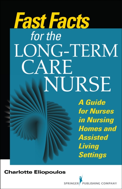 Fast Facts for the Long-Term Care Nurse : What Nursing Home and Assisted Living Nurses Need to Know in a Nutshell, Paperback / softback Book