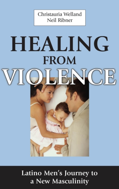 Healing From Violence : Latino Men's Journey to a New Masculinity, EPUB eBook