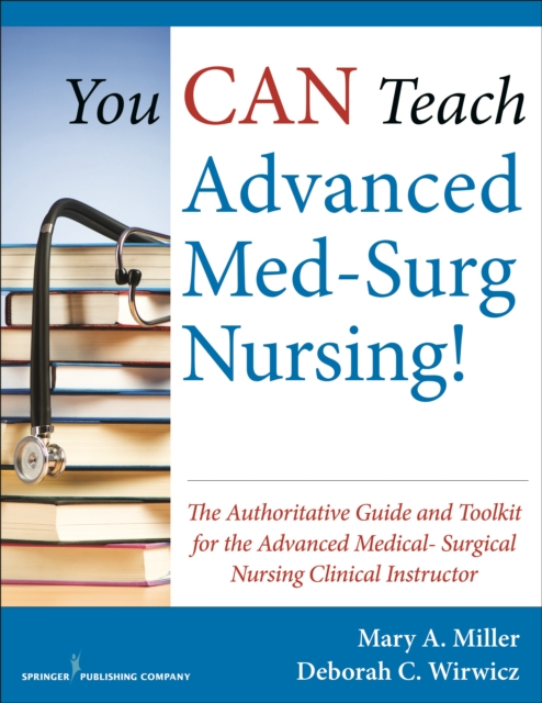 You CAN Teach Advanced Med-Surg Nursing! : The Authoritative Guide and Toolkit for the Advanced Medical- Surgical Nursing Clinical Instructor, Paperback / softback Book