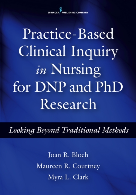 Practice-Based Clinical Inquiry in Nursing : Looking Beyond Traditional Methods for PhD and DNP Research, Paperback / softback Book