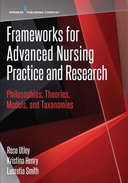 Frameworks for Advanced Nursing Practice and Research : Philosophies, Theories, Models, and Taxonomies, EPUB eBook
