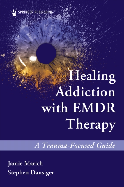Healing Addiction with EMDR Therapy : A Trauma-Focused Guide, EPUB eBook