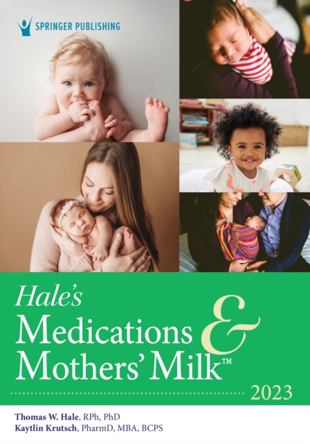 Hale’s Medications & Mothers’ Milk 2023 : A Manual of Lactational Pharmacology, Paperback / softback Book