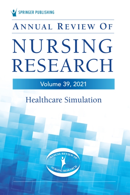 Annual Review of Nursing Research, Volume 39 : Healthcare Simulation, Paperback / softback Book