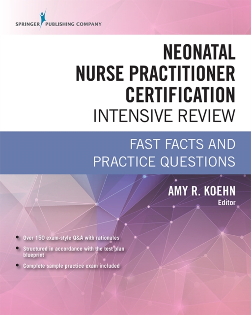 Neonatal Nurse Practitioner Certification Intensive Review : Fast Facts and Practice Questions, Paperback / softback Book