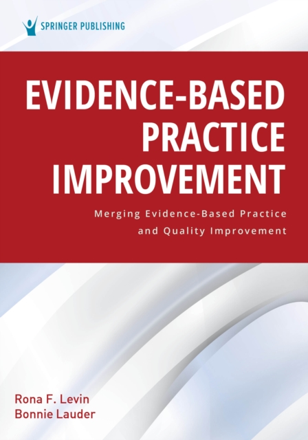 Evidence-Based Practice Improvement : Merging Evidence-Based Practice and Quality Improvement, EPUB eBook