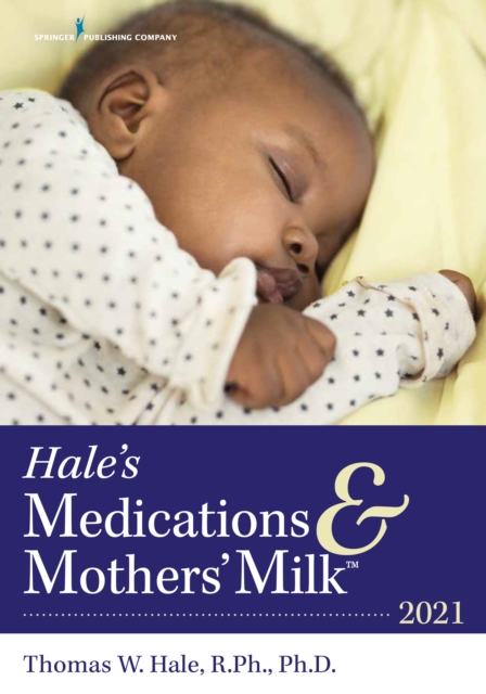 Hale's Medications & Mothers' Milk(TM) 2021 : A Manual of Lactational Pharmacology, EPUB eBook