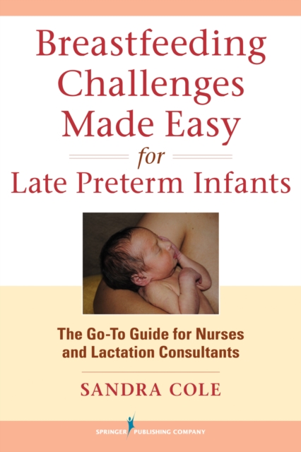 Breastfeeding Challenges Made Easy for Late Preterm Infants : The Go-To Guide for Nurses and Lactation Consultants, Paperback / softback Book