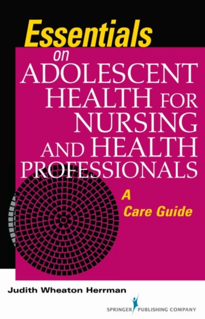 Essentials on Adolescent Health for Nursing and Health Professionals : A Care Guide, Paperback / softback Book