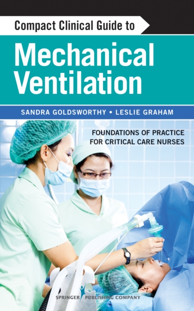 Compact Clinical Guide to Mechanical Ventilation : Foundations of Practice for Critical Care Nurses, Paperback / softback Book