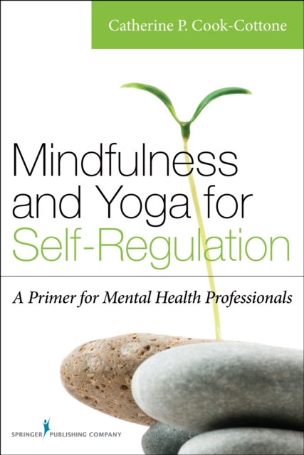 Mindfulness and Yoga for Self-Regulation : A Primer for Mental Health Professionals, Paperback / softback Book
