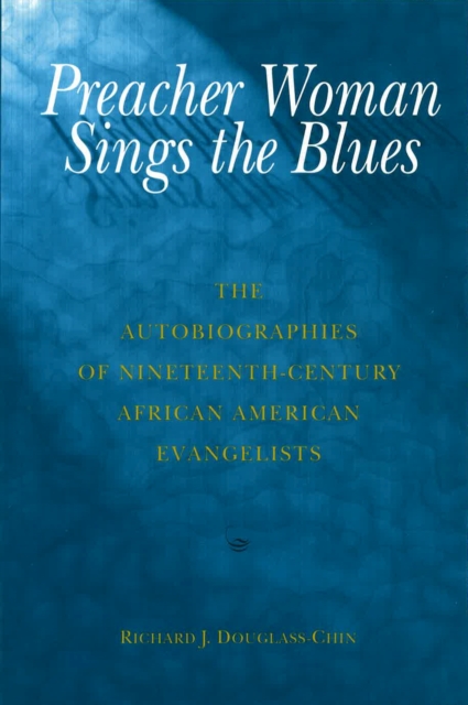 Preacher Woman Sings the Blues : The Autobiographies of Nineteenth-century African American Evangelists, Hardback Book