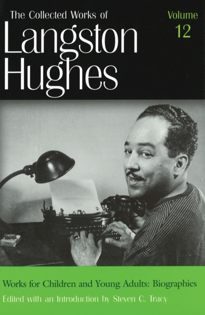 The Collected Works of Langston Hughes v. 12; Works for Children and Young Adults - Biographies, Hardback Book