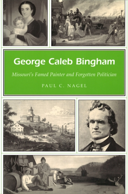 George Caleb Bingham Volume 1 : Missouri's Famed Painter and Forgotten Politician, Paperback / softback Book