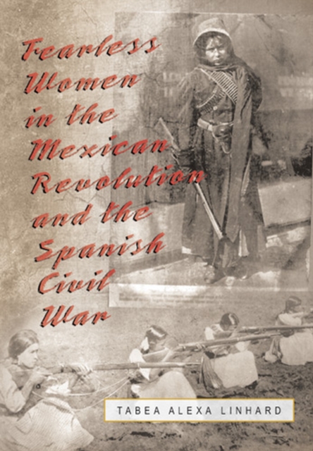 Fearless Women in the Mexican Revolution and the Spanish Civil War, Hardback Book