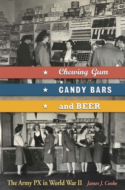 Chewing Gum, Candy Bars, and Beer Volume 1 : The Army PX in World War II, Hardback Book