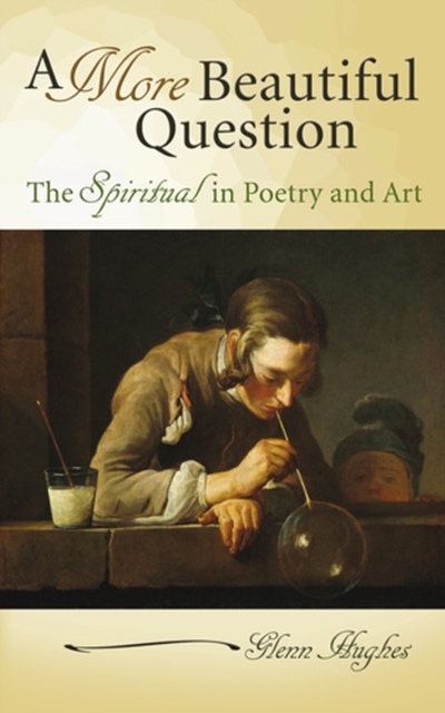 A More Beautiful Question : The Spiritual in Poetry and Art, Hardback Book