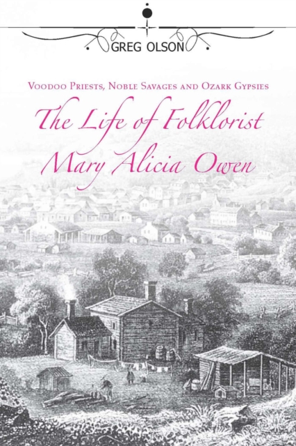 Voodoo Priests, Noble Savages, and Ozark Gypsies : The Life of Folklorist Mary Alicia Owen, Hardback Book
