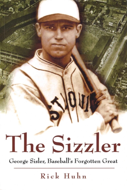 Sizzler : George Sisler, Baseball's Forgotten Great, Paperback / softback Book