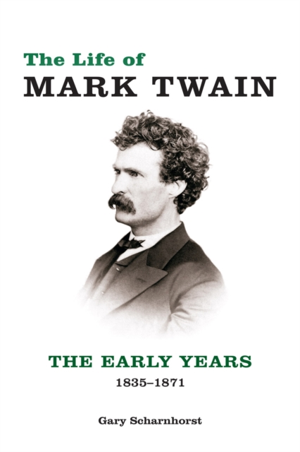 The Life of Mark Twain : The Early Years, 1835-1871, Hardback Book