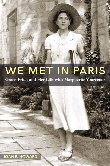 We Met in Paris : Grace Frick and Her Life with Marguerite Yourcenar, Hardback Book