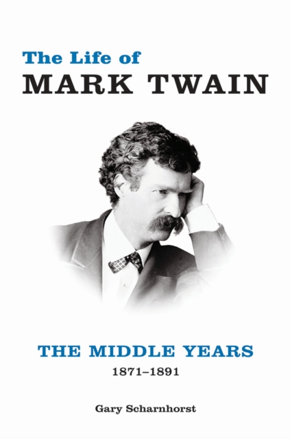 The Life of Mark Twain : The Middle Years, 1871–1891, Hardback Book