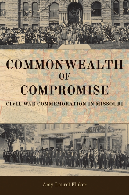 Commonwealth of Compromise : Civil War Commemoration in Missouri, Hardback Book