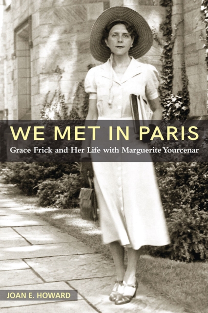 We Met in Paris : Grace Frick and Her Life with Marguerite Yourcenar, Paperback / softback Book