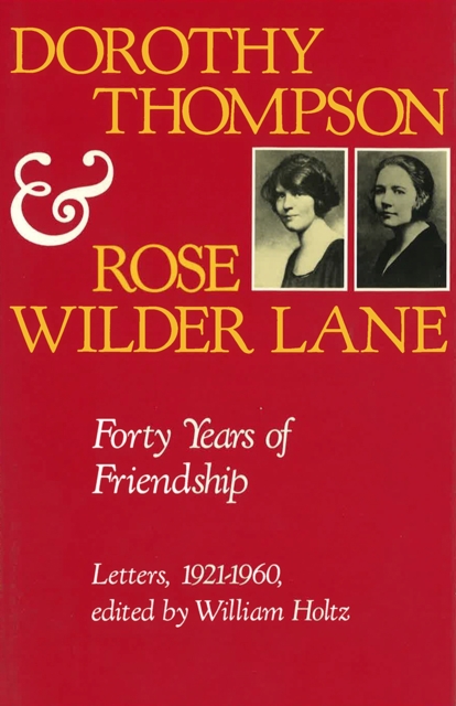 Dorothy Thompson and Rose Wilder Lane : Forty Years of Friendship, Letters, 1921-1960, Paperback / softback Book