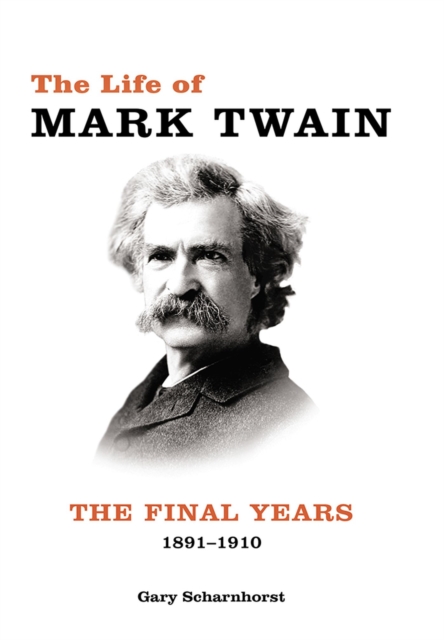 The Life of Mark Twain : Volume 3: The Final Years, 1891-1910, Hardback Book