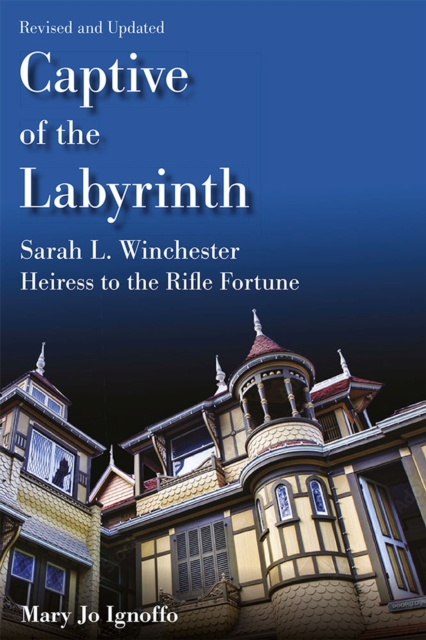 Captive of the Labyrinth : Sarah L. Winchester, Heiress to the Rifle Fortune, Paperback / softback Book