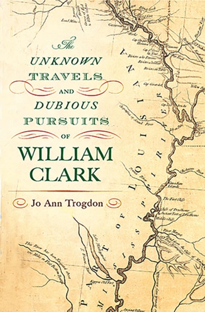 The Unknown Travels and Dubious Pursuits of William Clark Volume 1, Paperback / softback Book