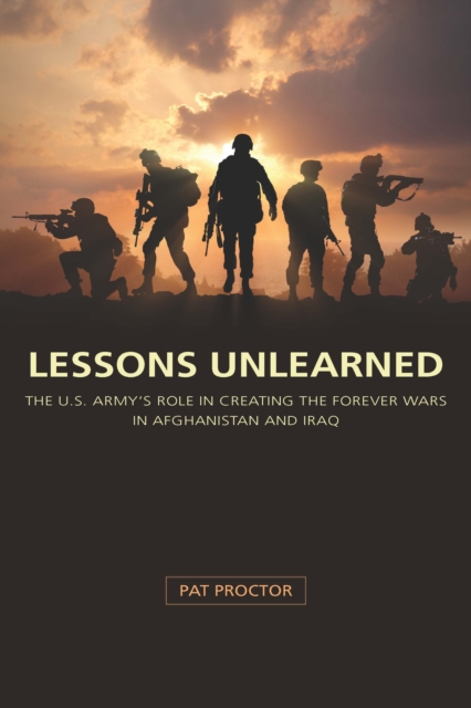 Lessons Unlearned : The U.S. Army's Role in Creating the Forever Wars in Afghanistan and Iraq, EPUB eBook