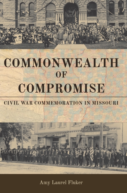 Commonwealth of Compromise : Civil War Commemoration in Missouri, EPUB eBook