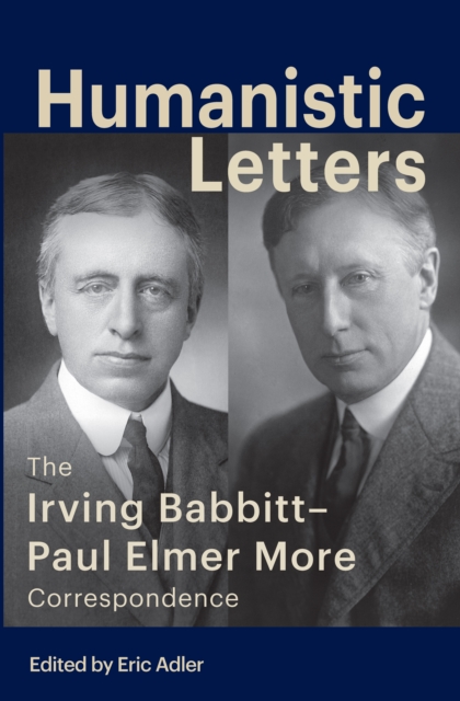 Humanistic Letters : The Irving Babbitt-Paul Elmer More Correspondence, EPUB eBook