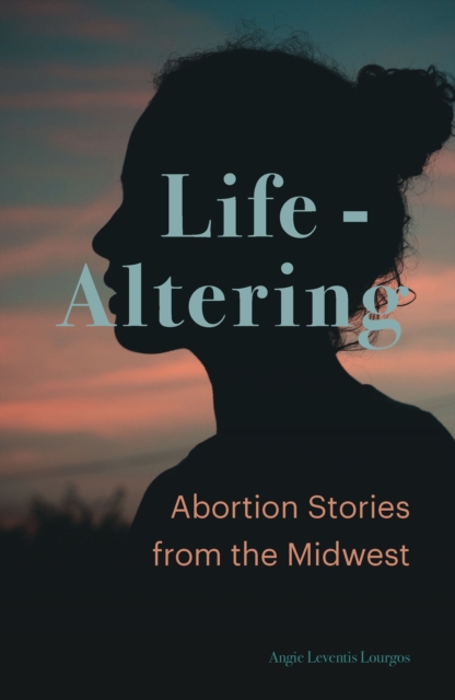 Life-Altering : Abortion Stories from the Midwest, EPUB eBook