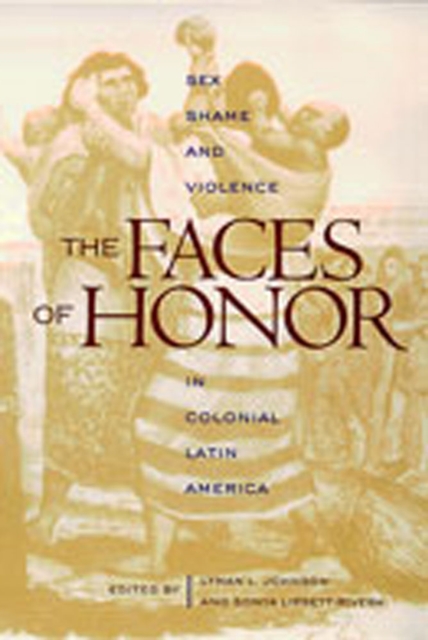 The Faces of Honor : Sex, Shame, and Violence in Colonial Latin America, Paperback / softback Book