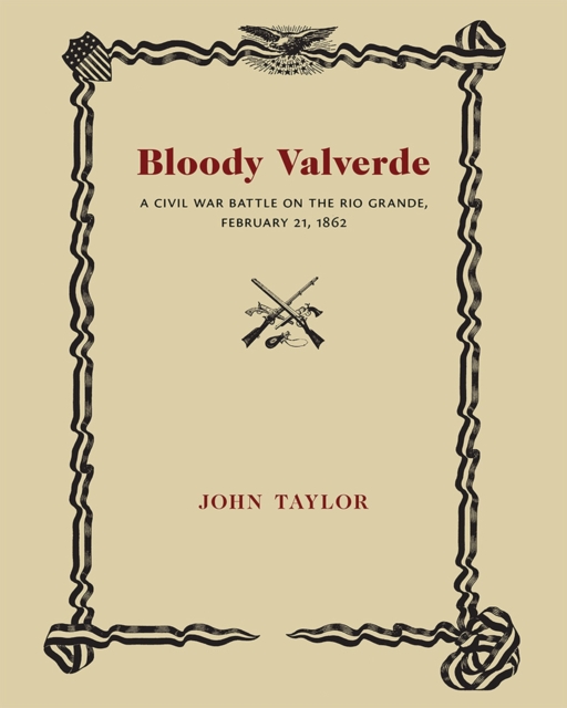 Bloody Valverde : A Civil War Battle on the Rio Grande, February 21, 1862, Paperback / softback Book