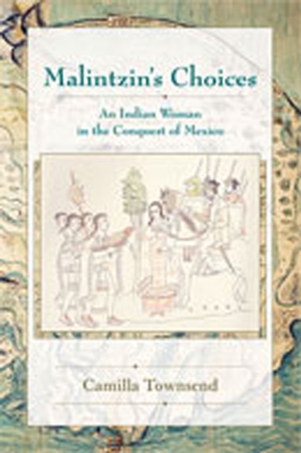 Malintzin's Choices : An Indian Woman in the Conquest of Mexico, Paperback / softback Book