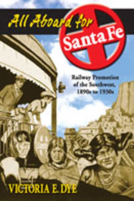 All Aboard for Santa Fe : Railway Promotion of the Southwest, 1890s to 1930s, Paperback / softback Book