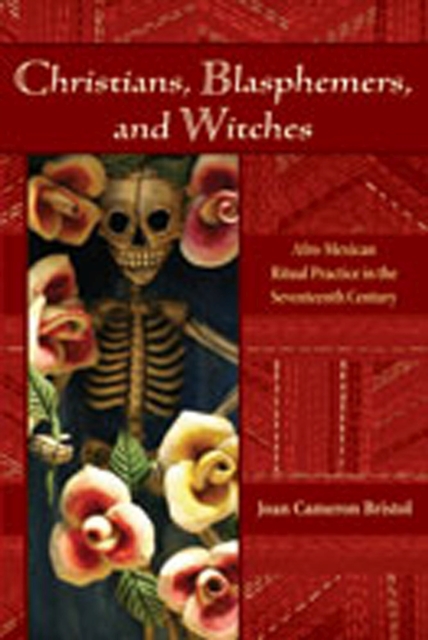 Christians, Blasphemers, and Witches : Afro-Mexican Ritual Practice in the Seventeenth Century, Paperback / softback Book