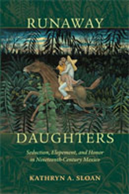 Runaway Daughters : Seduction, Elopement, and Honor in Nineteenth-Century Mexico, Paperback / softback Book