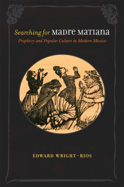 Searching for Madre Matiana : Prophecy and Popular Culture in Modern Mexico, Paperback / softback Book