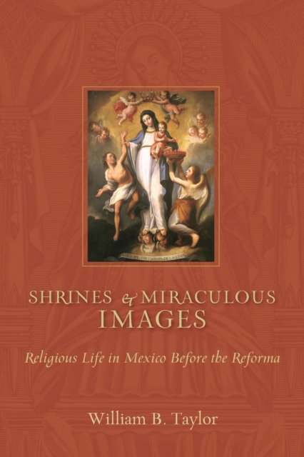 Shrines and Miraculous Images : Religious Life in Mexico Before the Reforma, Paperback / softback Book