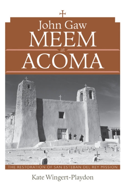 John Gaw Meem at Acoma : The Restoration of San Esteban del Rey Mission, Hardback Book