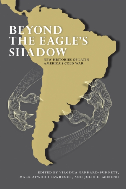 Beyond the Eagle's Shadow : New Histories of Latin America's Cold War, Hardback Book