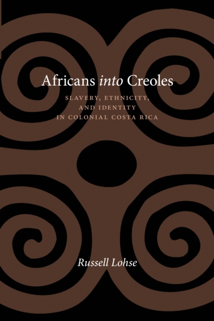 Africans into Creoles : Slavery, Ethnicity, and Identity in Colonial Costa Rica, EPUB eBook