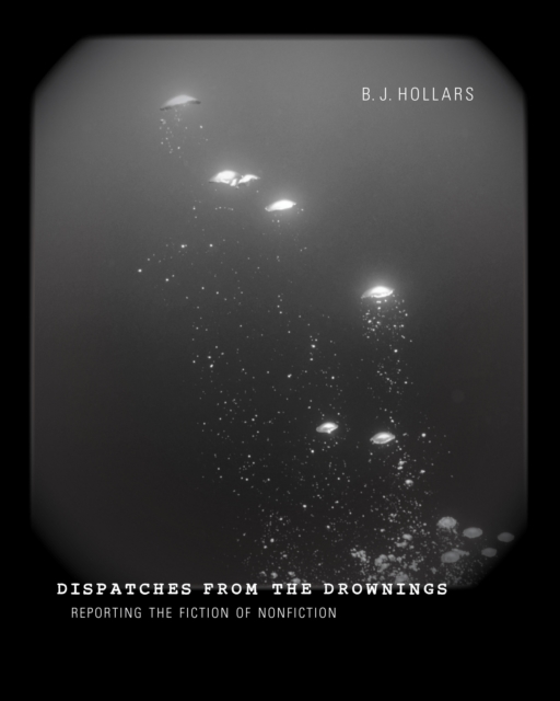 Dispatches from the Drownings : Reporting the Fiction of Nonfiction, EPUB eBook